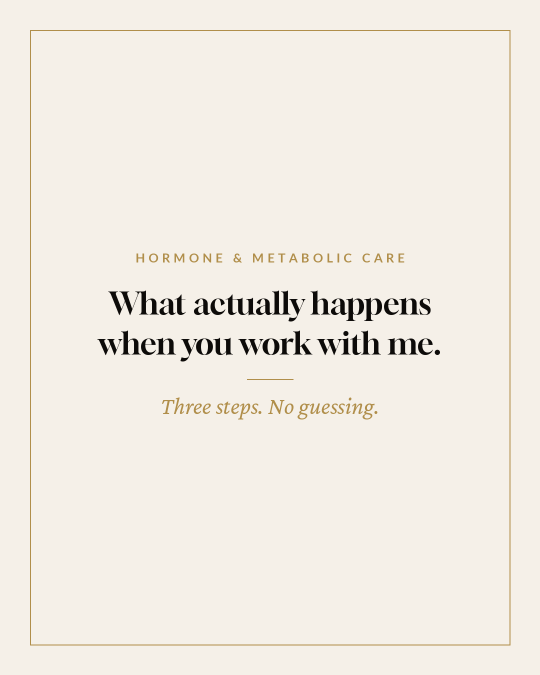 Hormone and metabolic care — What actually happens when you work with me. Three steps, no guessing.